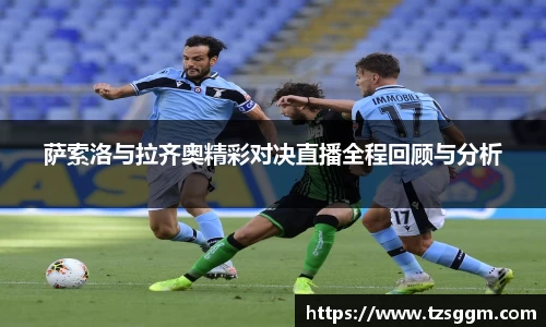 365英国上市：萨索洛与拉齐奥精彩对决直播全程回顾与分析